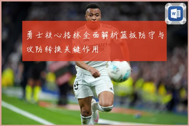 勇士核心格林全面解析篮板防守与攻防转换关键作用