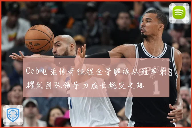 Ceb电竞传奇征程全景解读从冠军荣耀到团队领导力成长蜕变之路