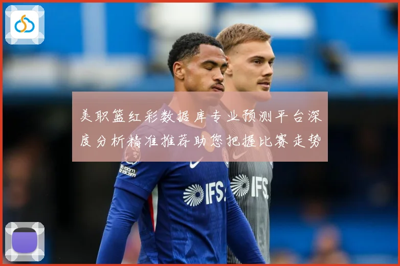 美职篮红彩数据库专业预测平台深度分析精准推荐助您把握比赛走势赛场复盘