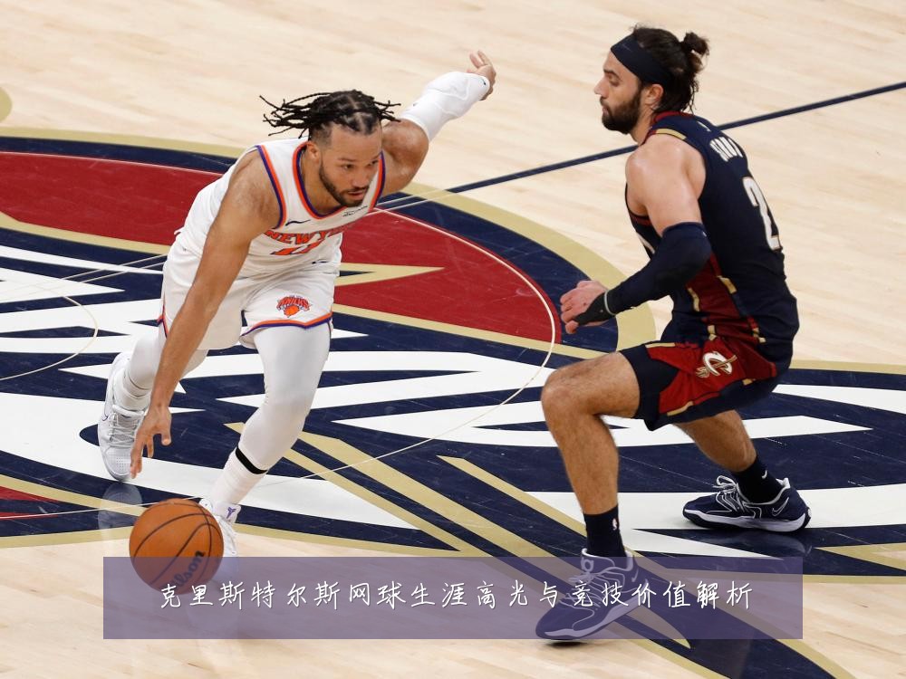 克里斯特尔斯网球生涯高光与竞技价值解析