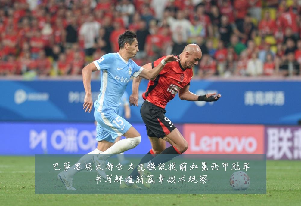 巴萨客场大都会力克强敌提前加冕西甲冠军书写辉煌新篇章战术观察
