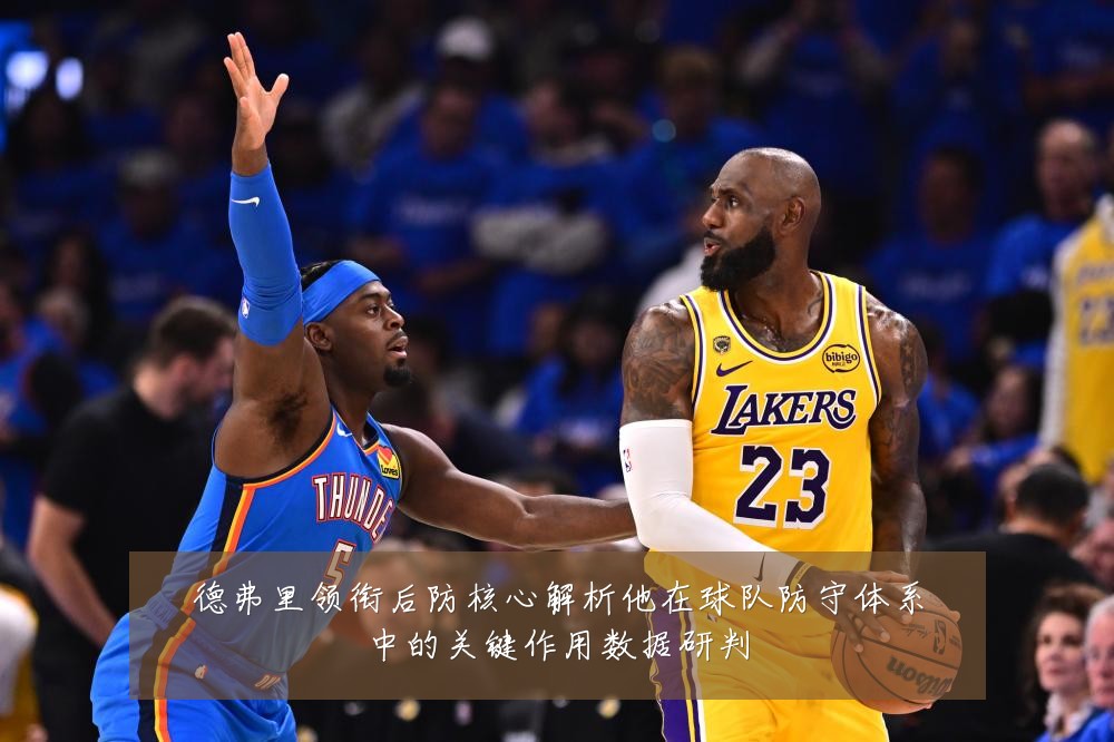 德弗里领衔后防核心解析他在球队防守体系中的关键作用数据研判